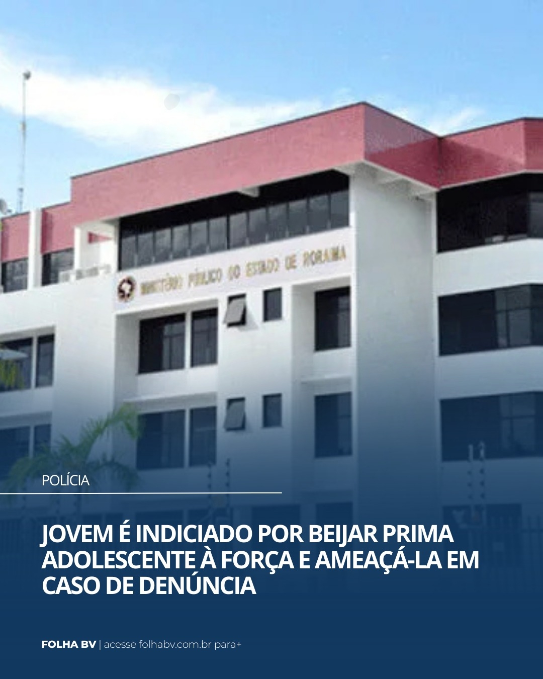 https://www.folhabv.com.br/policia/jovem-e-indiciado-por-beijar-prima-adolescente-a-forca-e-ameaca-la-em-caso-de-denuncia/