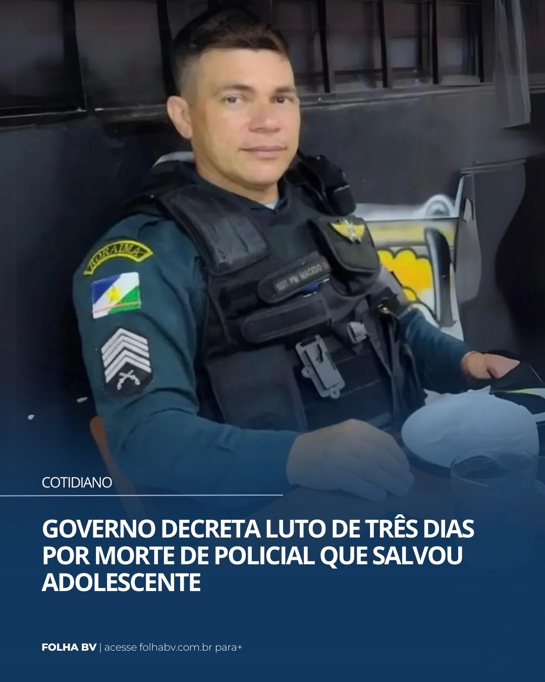 https://www.folhabv.com.br/cotidiano/governo-decreta-luto-de-tres-dias-por-morte-de-policial-que-salvou-adolescente/