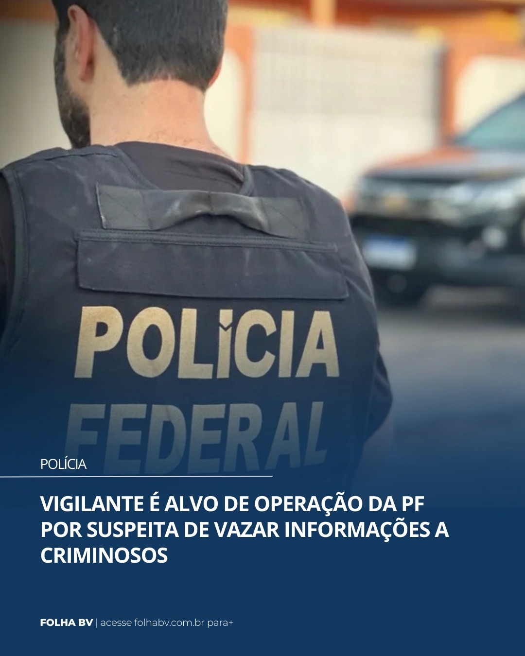 https://www.folhabv.com.br/policia/vigilante-e-suspeito-de-repassar-informacoes-sigilosas-da-pf/