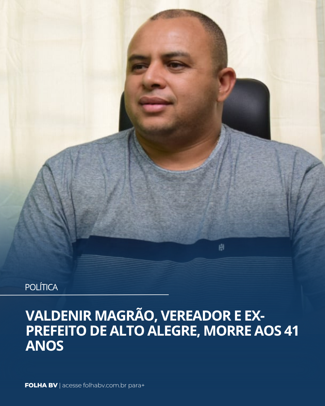 https://www.folhabv.com.br/politica/valdenir-magrao-vereador-e-ex-prefeito-de-alto-alegre-morre-aos-41-anos/
