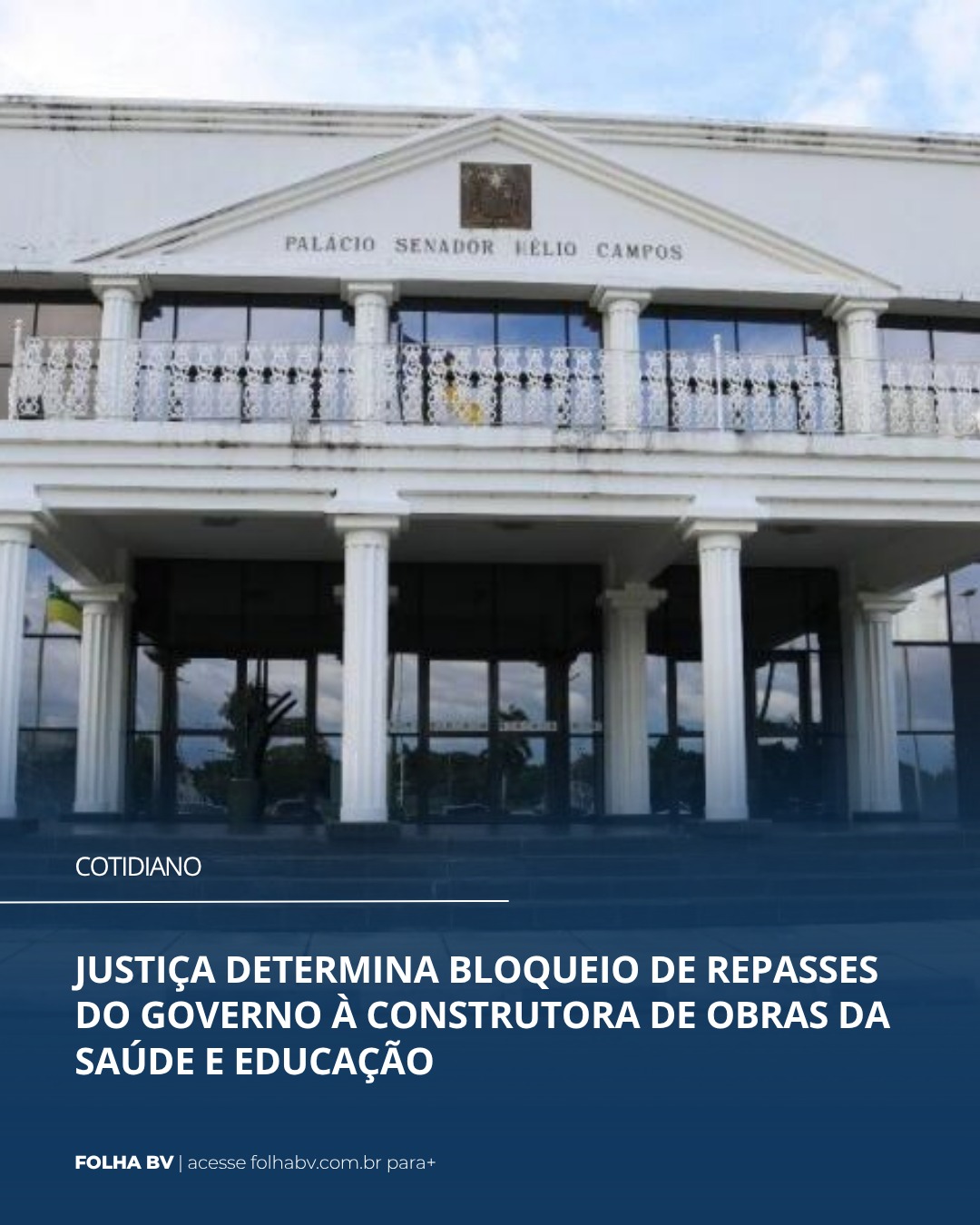 https://www.folhabv.com.br/cotidiano/justica-determina-bloqueio-de-repasses-do-governo-a-construtora-de-obras-da-saude-e-educacao/