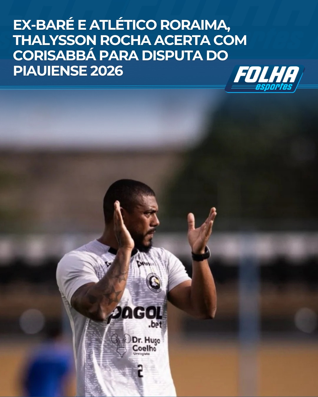 https://www.folhabv.com.br/esporte/ex-bare-e-atletico-roraima-thalysson-rocha-acerta-com-corisabba-para-disputa-do-piauiense-2026/